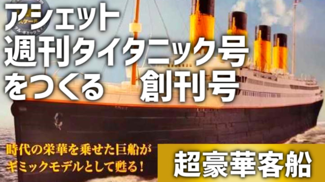 アシェット【タイタニック号をつくる】試験販売動画有り | 島根タンサック